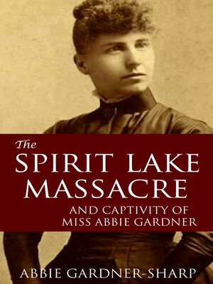 cover image of The Spirit Lake Massacre and the Captivity of Abbie Gardner (Expanded, Annotated)